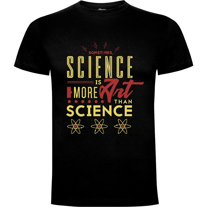 Camiseta Sometimes, Science is More Art Than Science